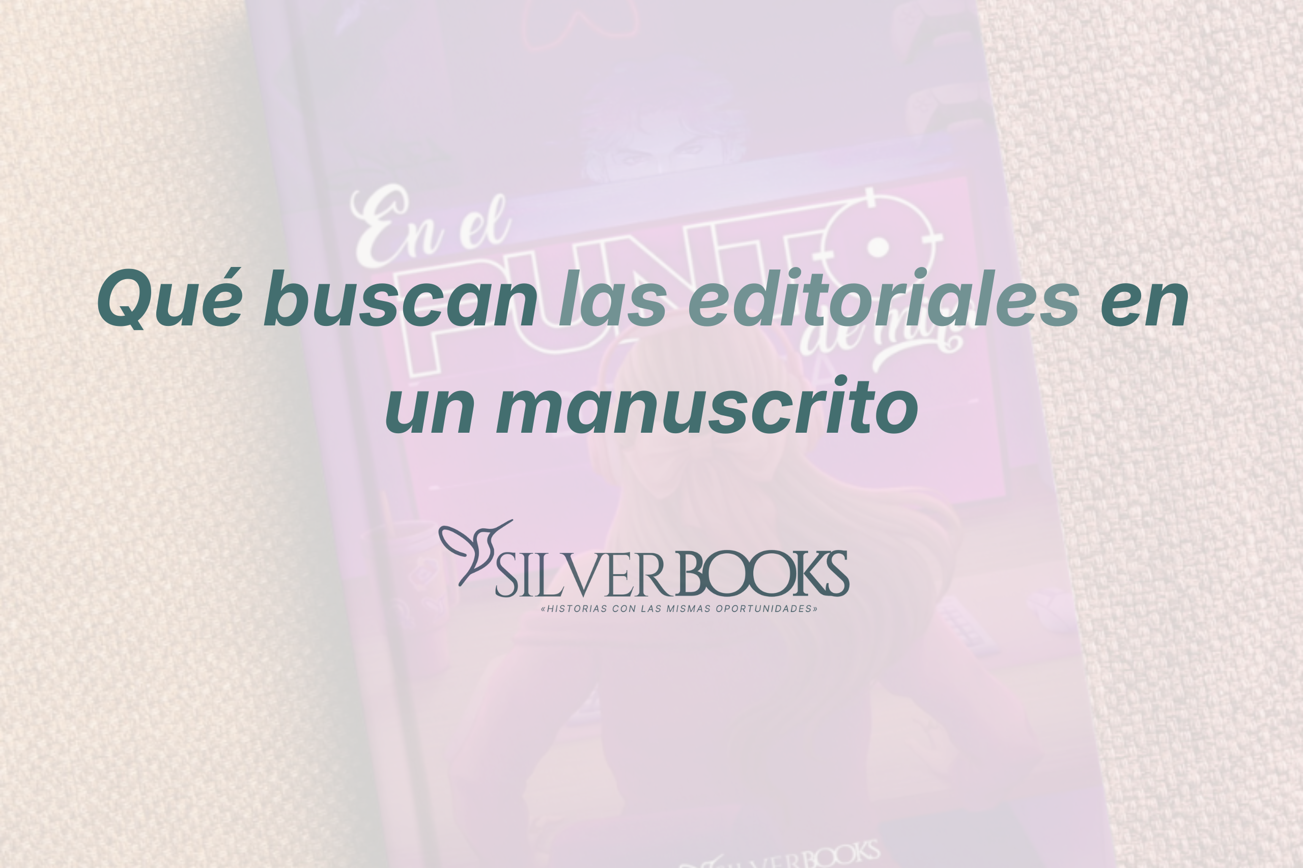 ¿Qué buscan realmente las editoriales cuando reciben un manuscrito?